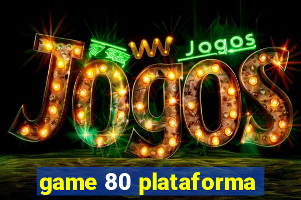 game 80 plataforma